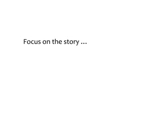 Focus on the story …