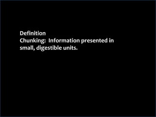 DefinitionChunking:  Information presented in small, digestible units.