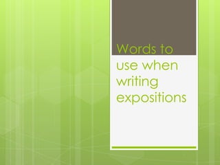 Words to
use when
writing
expositions
 
