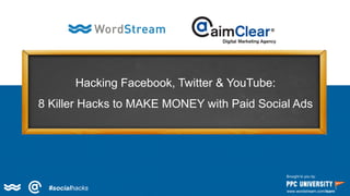 Hacking Facebook, Twitter & YouTube:
8 Killer Hacks to MAKE MONEY with Paid Social Ads
Brought to you by:
www.wordstream.com/learn
#socialhacks
 