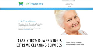 CASE STUDY: DOWNSIZING &
EXTREME CLEANING SERVICES
Using chat to increase
engagement & close sales
 