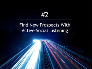 12@erinsagin @andrewcaravella
Find New Prospects With
Active Social Listening
#2
 