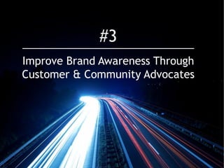 14@erinsagin @andrewcaravella
Improve Brand Awareness Through
Customer & Community Advocates
#3
 