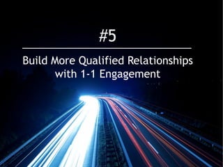21@erinsagin @andrewcaravella
Build More Qualified Relationships
with 1-1 Engagement
#5
 