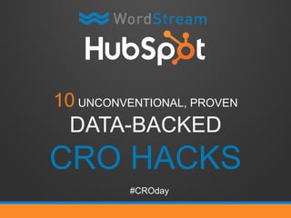 10 UNCONVENTIONAL, PROVEN
DATA-BACKED
CRO HACKS
#CROday
 