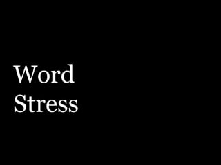 Word
Stress
 