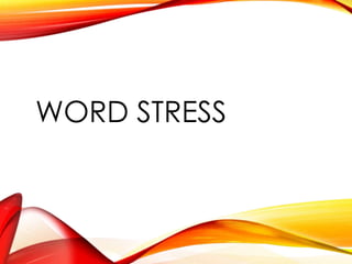 WORD STRESS

 