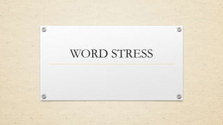 WORD STRESS
 