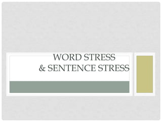WORD STRESS
& SENTENCE STRESS
 