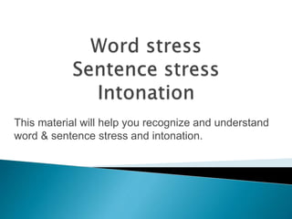 This material will help you recognize and understand
word & sentence stress and intonation.
 