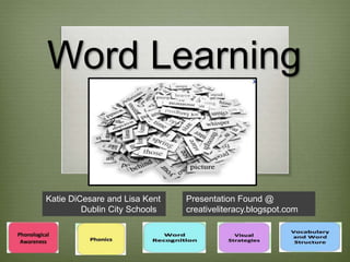 Word Learning
Katie DiCesare and Lisa Kent
Dublin City Schools
Presentation Found @
creativeliteracy.blogspot.com
 