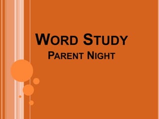 WORD STUDY
 PARENT NIGHT
 
