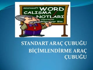 STANDART ARAÇ ÇUBUĞU
  BİÇİMLENDİRME ARAÇ
              ÇUBUĞU
 