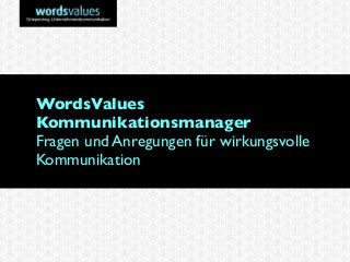 WordsValues
Kommunikationsmanager
Fragen und Anregungen für wirkungsvolle
Kommunikation
 