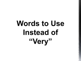 Words to Use
Instead of
“Very”
 