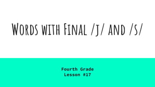 Words with Final /j/ and /s/
Fourth Grade
Lesson #17