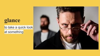 glance
to take a quick look
at something