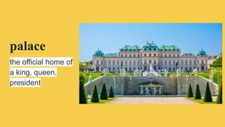 palace
the official home of
a king, queen,
president