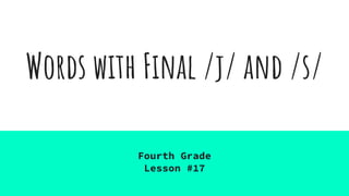 Words with Final /j/ and /s/
Fourth Grade
Lesson #17
 
