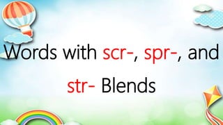 Words with scr-, spr-, and
str- Blends
 
