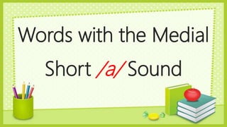 Words with the Medial
Short /a/ Sound
 