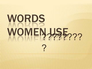 WORDS WOMEN USE ???????? 