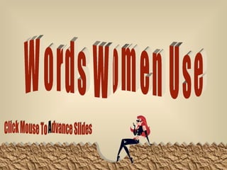 Words Women Use  Click Mouse To Advance Slides 