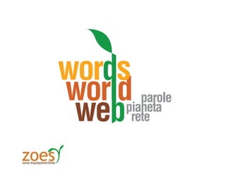 Words, World, Web Parole, pianeta, rete Zoes a Terra Futura  28, 30 maggio 2010 – Firenze, Fortezza da Basso 