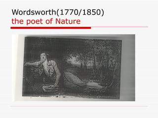 Wordsworth(1770/1850) the poet of Nature   