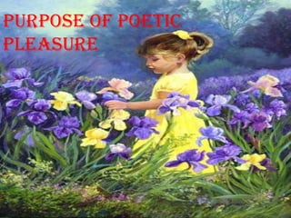 Purpose of poetic
pleasure
 