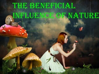 The beneficial
influence of nature
 