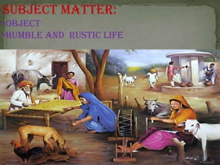 Subject matter:
•Object
•Humble and rustic life
 