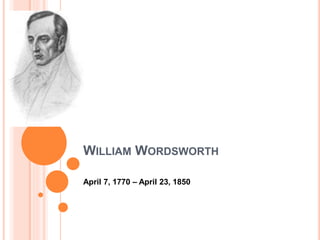 WILLIAM WORDSWORTH
April 7, 1770 – April 23, 1850
 