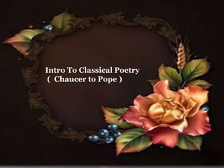 Intro To Classical Poetry
( Chaucer to Pope )
 