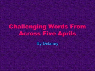 Challenging Words From
  Across Five Aprils
       By:Delaney
 