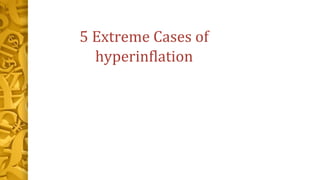 5 Extreme Cases of
hyperinflation
 
