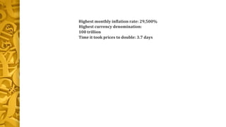 Highest monthly inflation rate: 29,500%
Highest currency denomination:
100 trillion
Time it took prices to double: 3.7 days
 