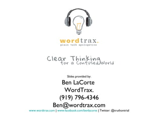 Slides provided by:
Ben LaCorte
WordTrax.
(919) 796-4346
Ben@wordtrax.com
www.wordtrax.com | www.facebook.com/benlacorte | Twitter: @truthontrial
 