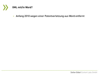 »
Stefan Göbel Content Labs GmbH
» Anfang 2010 wegen einer Patentverletzung aus Word entfernt
XML mit/in Word?
 