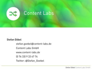 »
Stefan Göbel Content Labs GmbH
Stefan Göbel
stefan.goebel@content-labs.de
Content Labs GmbH
www.content-labs.de
(0 76 33) 9 33 47 74
Twitter: @Stefan_Goebel
Content Labs
 