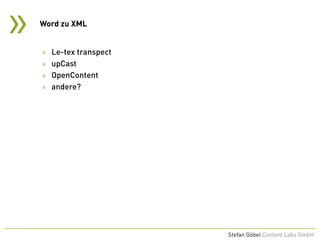 »
Stefan Göbel Content Labs GmbH
» Le-tex transpect
» upCast
» OpenContent
» andere?
Word zu XML
 