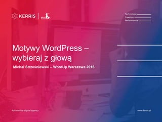 Motywy WordPress –
wybieraj z głową
Michał Strześniewski – WordUp Warszawa 2016
 