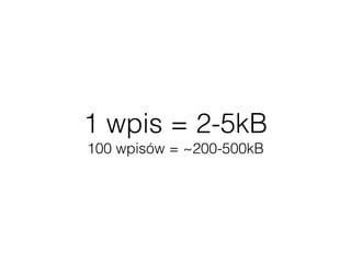 1 wpis = 2-5kB
100 wpisów = ~200-500kB
 