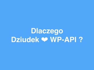 Dlaczego
Dziudek ❤ WP-API ?
 