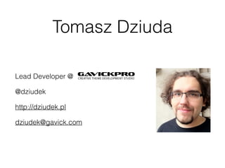 Tomasz Dziuda
Lead Developer @
@dziudek
http://dziudek.pl
dziudek@gavick.com
 