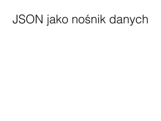 JSON jako nośnik danych
 