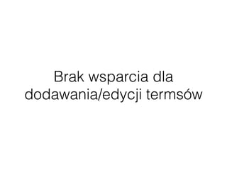 Brak wsparcia dla
dodawania/edycji termsów
 