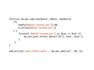function wp_api_add_tax($post, $data, $update){
if(
!empty($data['custom_tax']) &&
is_array($data['custom_tax'])
) {
foreach( $data['custom_tax'] as $tax => $val ){
wp_set_post_terms( $post['ID'], $val, $tax );
}
}
}
add_action('json_insert_post', 'wp_api_add_tax', 10, 3);
 