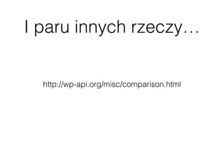 I paru innych rzeczy…
http://wp-api.org/misc/comparison.html
 