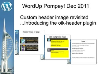 WordUp Pompey! Dec 2011

Custom header image revisited
...Introducing the oik-header plugin
 